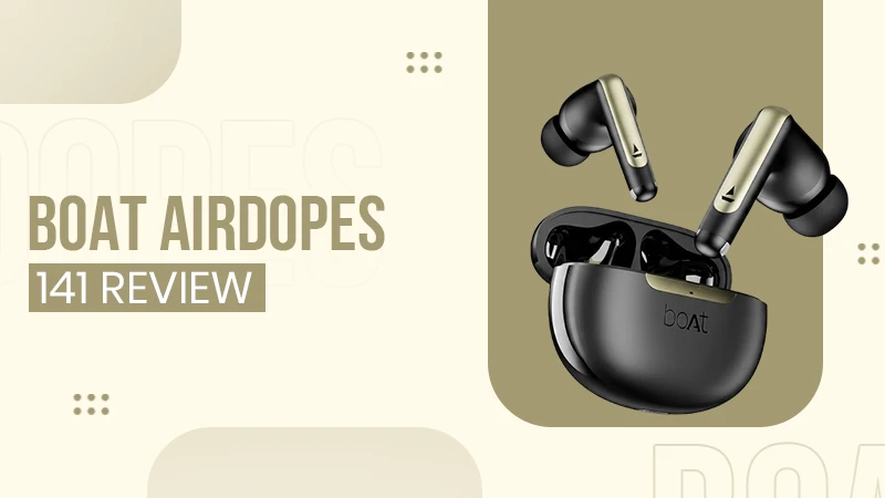 BoAt Airdopes 141 Review Features, Price, Pros, and Cons